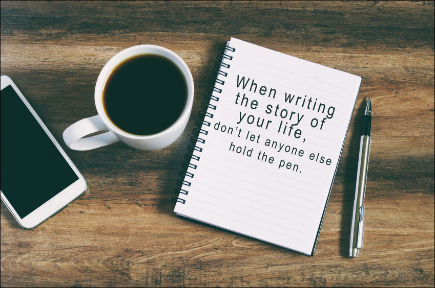 Word Graphic: "When writing the story of your life, don't let anyone else hold the pen."